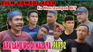 FILM KOMEDI ACEH !!! APA LAHU WOE DARI MALAYSIA PART 2 (Ka Meureupok BLT)