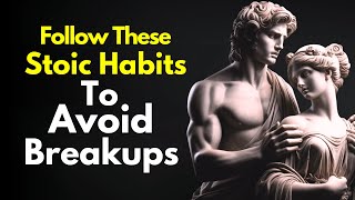 10 POWERFUL Stoic Habits To Avoid Breakups ~Stoicism