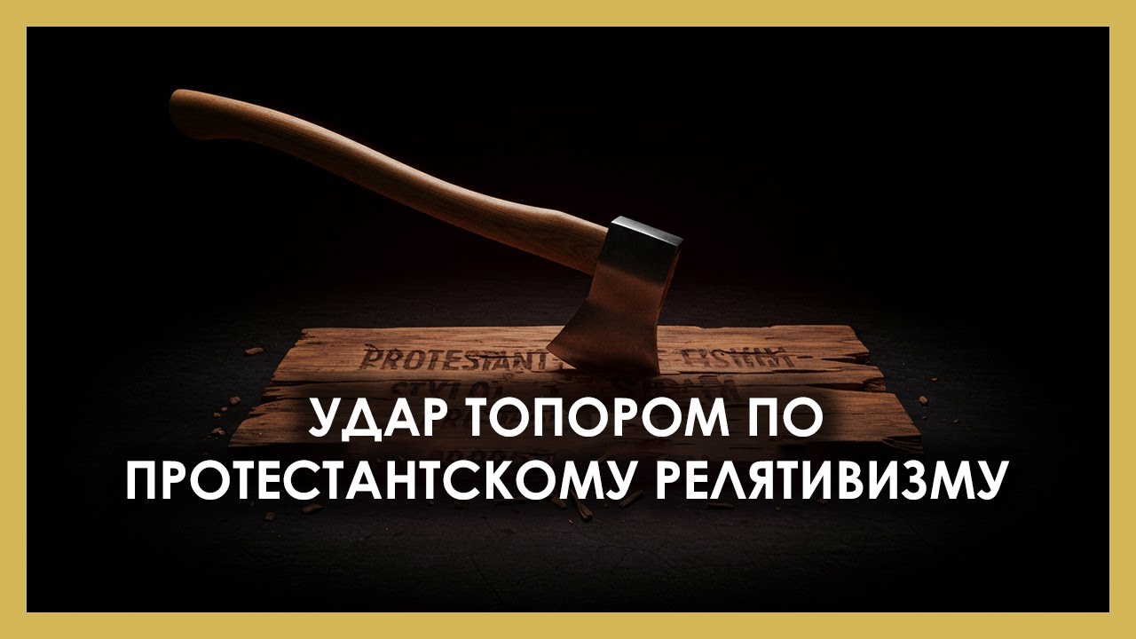 Истина vs Релятивизм: Почему Протестантский Релятивизм ЛОЖЬ?