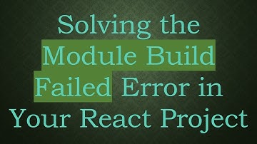 Solving the Module Build Failed Error in Your React Project