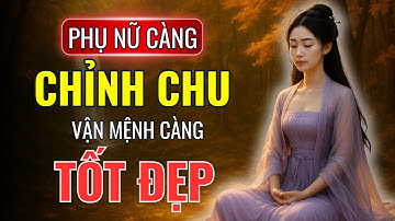 Phụ Nữ Càng Chỉn Chu, Vận Mệnh Càng Tốt Đẹp | Bí Quyết Tỏa Sáng Âm Thầm Mà Khiến Người Khác Phải Nể