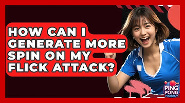 How Can I Generate More Spin On My Flick Attack? - Ping Pong Prodigy