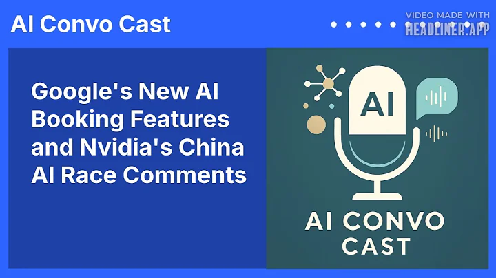 Google's New AI Booking Features and Nvidia's China AI Race Comments | AI Convo Cast
