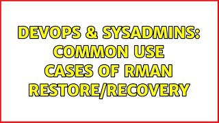 DevOps & SysAdmins: Common use cases of RMAN restore/recovery Profile