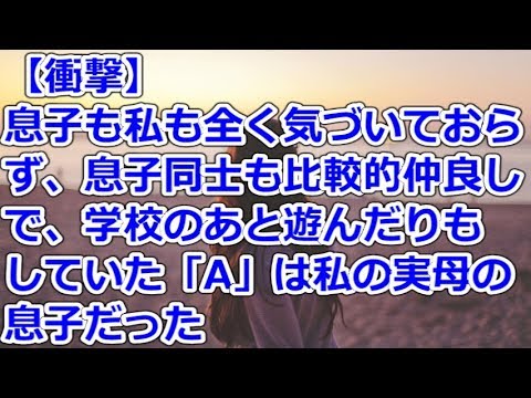 【衝撃】 息子も私も全く気づいておらず、息子同士も比較的仲良しで、学校のあと遊んだりもよくしていたAは私の実母の息子だった