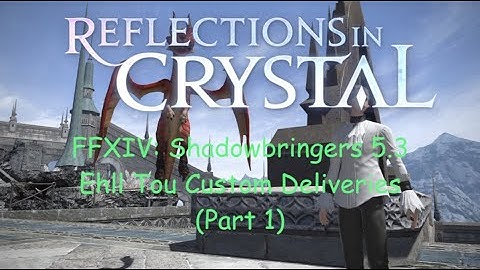 FFXIV: 5.3 Ehll Tou Custom Deliveries (Part 1)