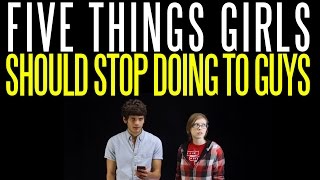 Five Things Girls Should Stop Doing to Guys