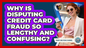 Why Is Disputing Credit Card Fraud So Lengthy And Confusing? - Points and Perks Channel