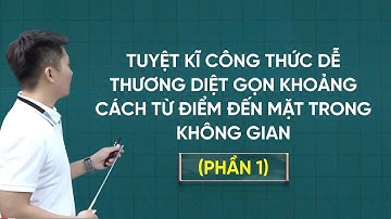TUYỆT KĨ CÔNG THỨC DỄ THƯƠNG DIỆT GỌN KHOẢNG CÁCH TỪ ĐIỂM ĐẾN MẶT TRONG KO GIAN