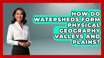 How Do Watersheds Form Physical Geography Valleys And Plains? - The Student Atlas