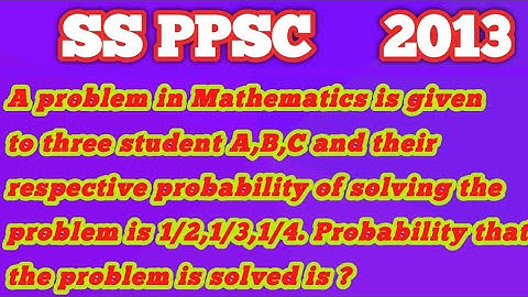 A problem in Mathematics is to three student A,B,Cand probability of solving problem is 1/2,1/3,1/4?