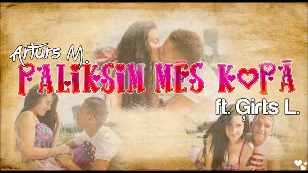 Artūrs M  — Paliksim mēs kopā ft  Ģirts L