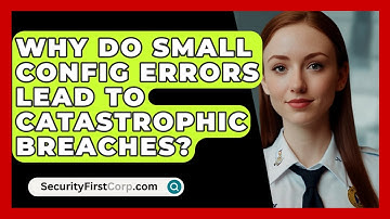 Why Do Small Config Errors Lead To Catastrophic Breaches? - SecurityFirstCorp.com