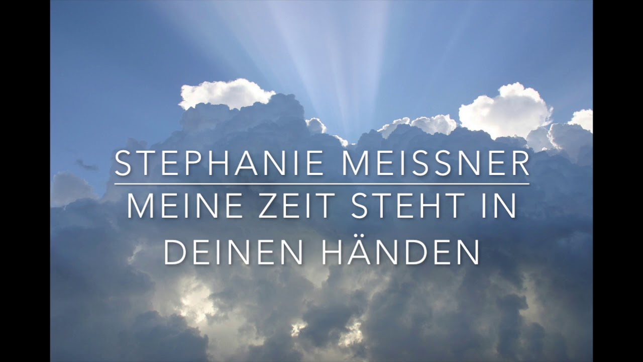 MEINE ZEIT STEHT IN DEINEN HÄNDEN (Kirchenlied)Stephanie Meissner YouTube MEINE ZEIT STEHT IN DEINEN HÄNDEN (Kirchenlied)Stephanie Meissner YouTube