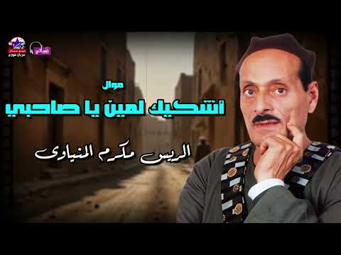 أشكيك لمين يا صاحبي الريس مكرم المنياوي