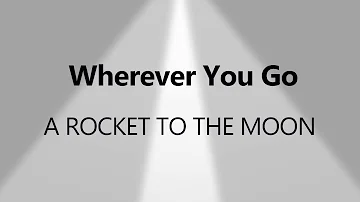 Wherever you go ( Rocket to the moon)