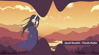 Video thumbnail of "Ayush Kaushik - Choole Mujhe (Official Visualiser)"