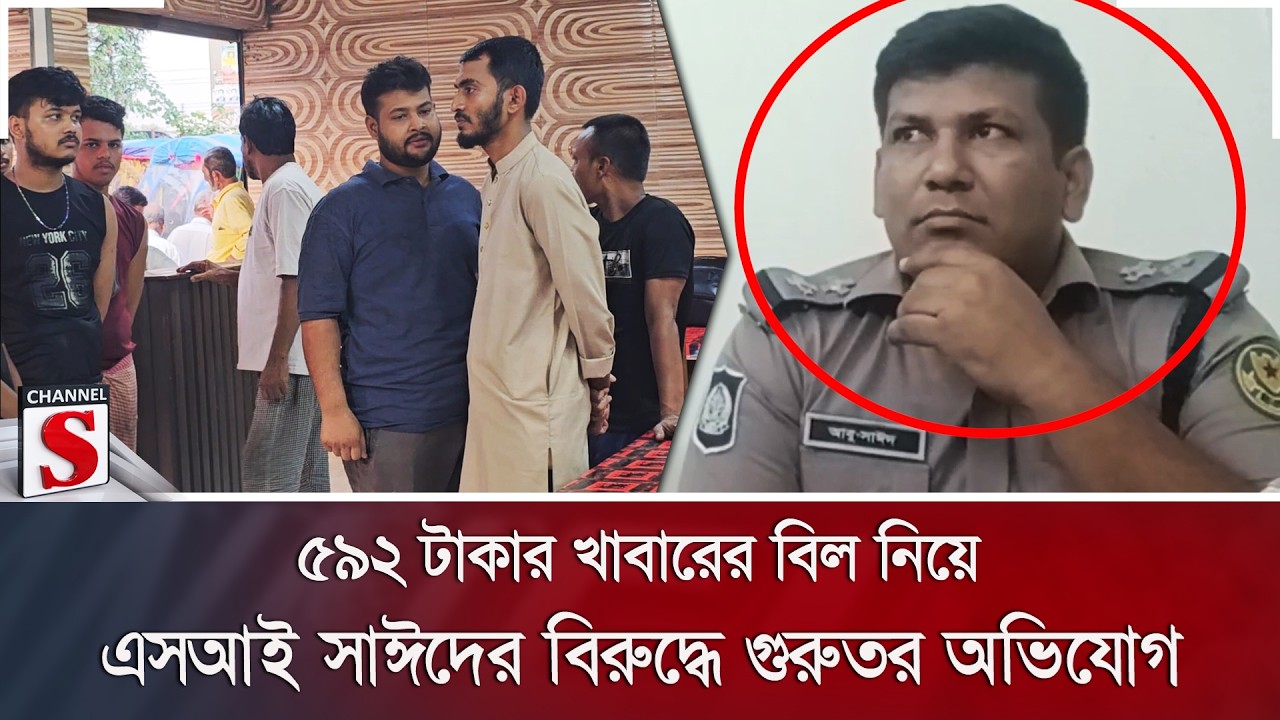৫৯২ টাকার খাবারের বিল নিয়ে এসআই সাঈদের বিরুদ্ধে গুরুতর অভিযোগ | Channel S News