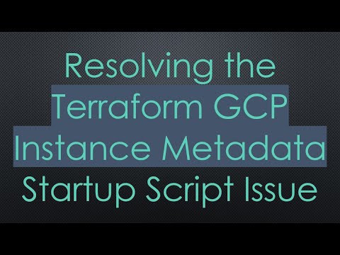 Resolving the Terraform GCP Instance Metadata Startup Script Issue