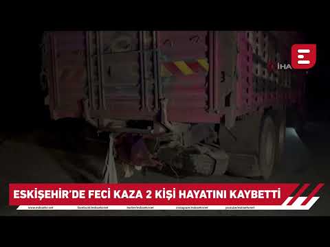 Eskişehir'de feci kaza 2 kişi hayatını kaybetti