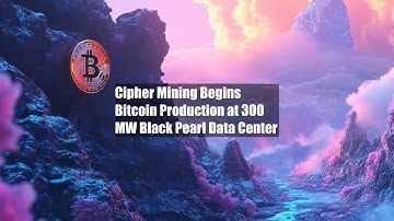 Cipher Mining Begins Bitcoin Production at 300 MW Black Pearl Data Center