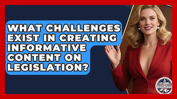 What Challenges Exist in Creating Informative Content on Legislation?