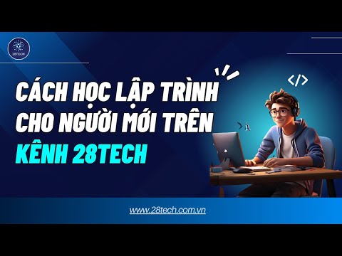 Cách Tự Học Lập Trình Cho Người Mới Bắt Đầu Trên Kênh 28Tech | Lộ Trình Học Lập Trình Cho Người Mới