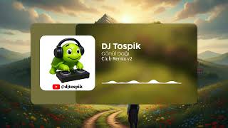 GÖNÜL DAĞI 💥 CLUB REMIX V2 2025 | DJ TOSPİK 🎧