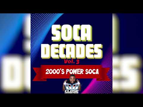 Soca Decades Vol 3 (2000's Power Soca Hits) Mixed by DJ Close Connections
