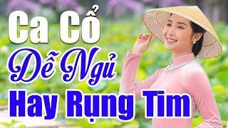 CA CỔ DỄ NGỦ HAY RỤNG TIM - CA CỔ 1000 CHỮ HAY NHẤT NGHE HOÀI KHÔNG CHÁN - CA CỔ ĐẶC SẮC