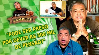 "PODE SER PRESO por DEVER R$ 300 MIL de PENSÃO?" PERGUNTE AO VAMPETA #144