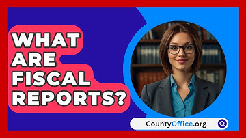 What Are Fiscal Reports? - CountyOffice.org