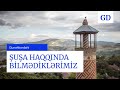 ŞUŞA Şəhəri Haqqında | Nəyi Bilirik ?