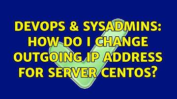 DevOps & SysAdmins: How do i change outgoing ip address for server centos? (3 Solutions!!)