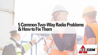 5 Common Two-Way Radio Problems & Solutions