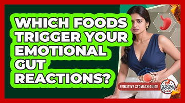 Which Foods Trigger Your Emotional Gut Reactions? - Sensitive Stomach Guide