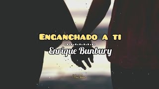 Enrique Bunbury - Enganchado a ti (letra)