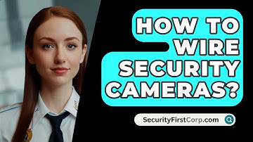 How To Wire Security Cameras? - SecurityFirstCorp.com
