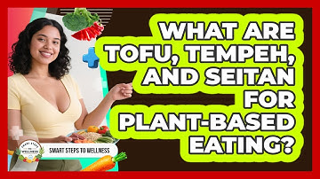 What Are Tofu, Tempeh, And Seitan For Plant-based Eating? - Smart Steps to Wellness