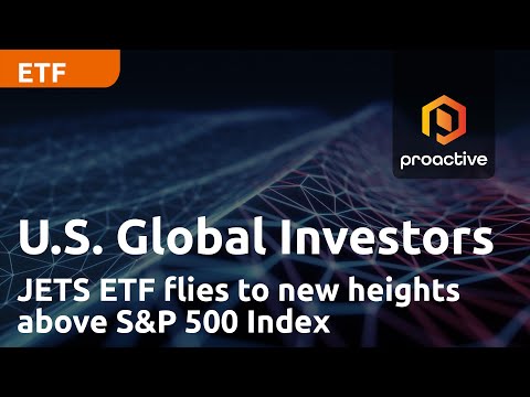 U.S. Global Investors JETS ETF flies to new heights above S&P 500 Index