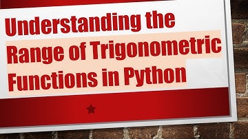 Understanding the Range of Trigonometric Functions in Python