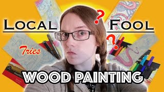 LOCAL FOOL TRIES Painting on Wood - only takes 1000 years! (I'm so sorry)