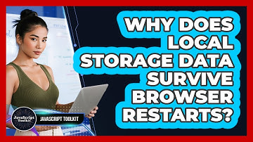 Why Does Local Storage Data Survive Browser Restarts? - JavaScript Toolkit