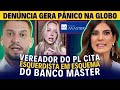 Vereador do PL DENÚNCIA ESQUEMA entre Influencers e Banco Master (e buga a Globo)