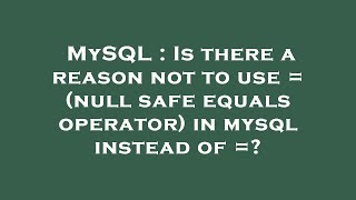 MySQL : Is there a reason not to use  =  (null safe equals operator) in mysql instead of =? Net Worth