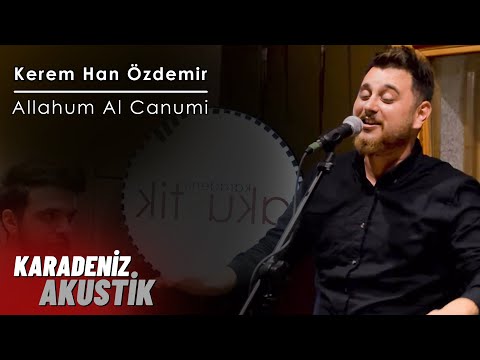 Kerem Han Özdemir - Allahum Al Canumi #KaradenizAkustik