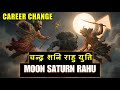 Saturn Chandra Rahu Yuti  Conjunction Brings BIG CAREER CHANGE