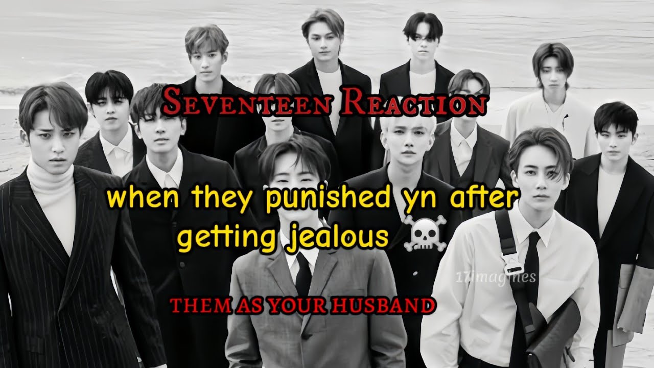 pov: when they punished yn because they are jealous ☠️ || seventeen imagines