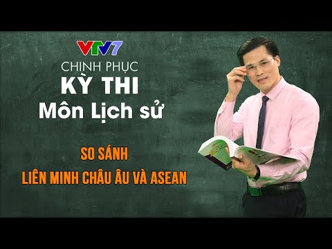 So sánh Liên minh châu Âu và ASEAN | CPKT THPTQG Lịch sử