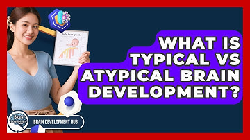 What Is Typical Vs Atypical Brain Development? - Brain Development Hub